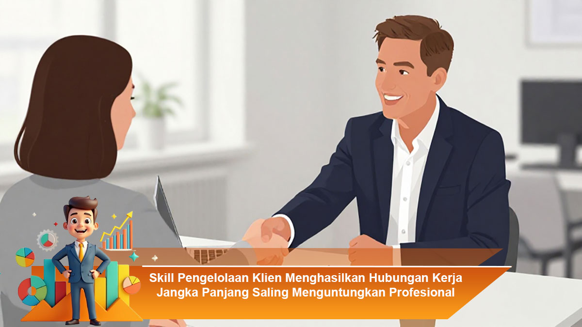 Skill-Pengelolaan-Klien-Menghasilkan-Hubungan-Kerja-Jangka-Panjang-Saling-Menguntungkan-Profesional