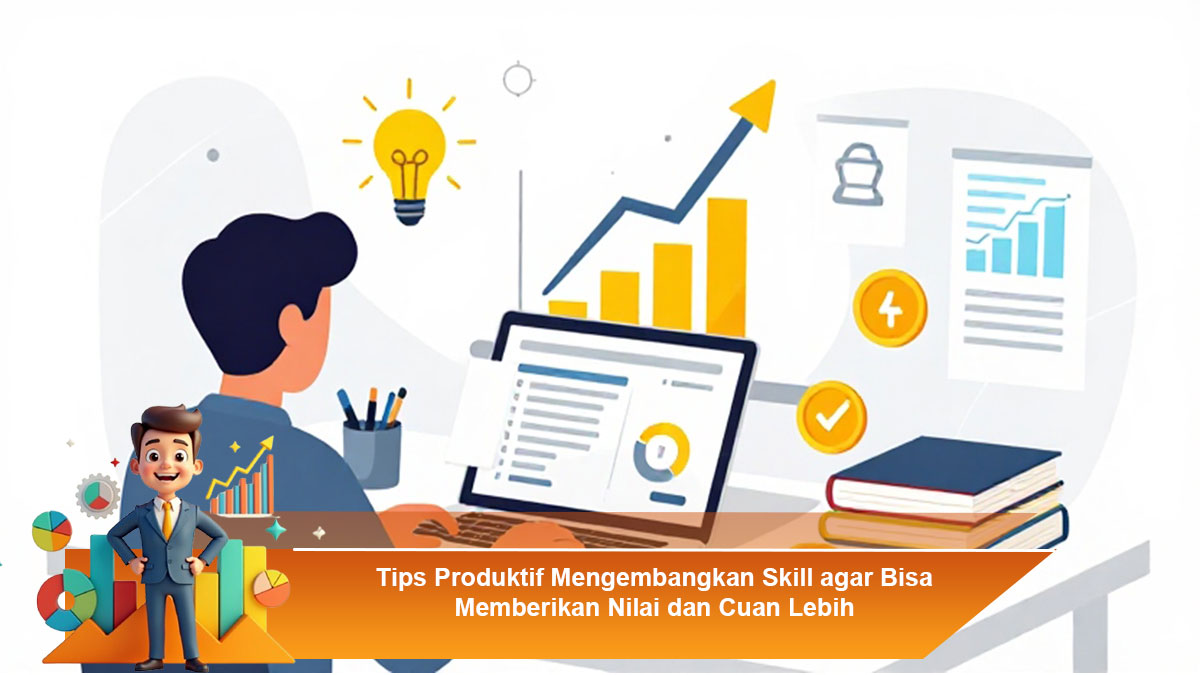 Tips-Produktif-Mengembangkan-Skill-agar-Bisa-Memberikan-Nilai-dan-Cuan-Lebih